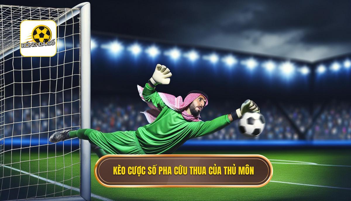 Kèo cược số pha cứu thua của thủ môn: Toàn tập chi tiết từ A-Z 3 Kèo cược số pha cứu thua của thủ môn