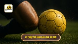 Kỹ thuật sút bóng bằng đầu gối trái