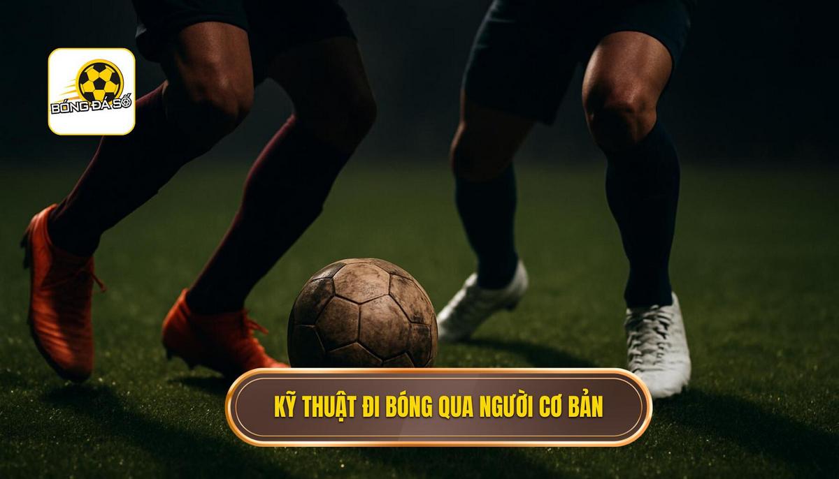 Nền tảng cốt lõi của Kỹ thuật đi bóng qua người