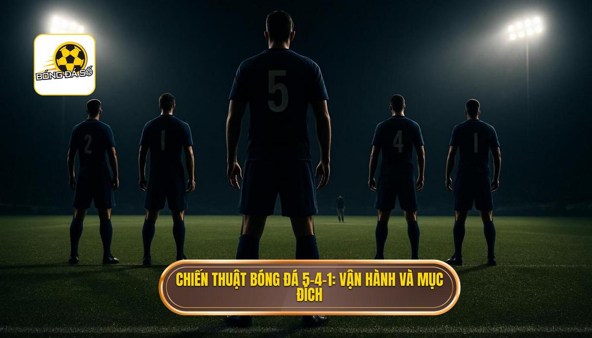 Nền tảng của Chiến thuật bóng đá 5-4-1 phòng ngự_ Vận hành và Mục đích